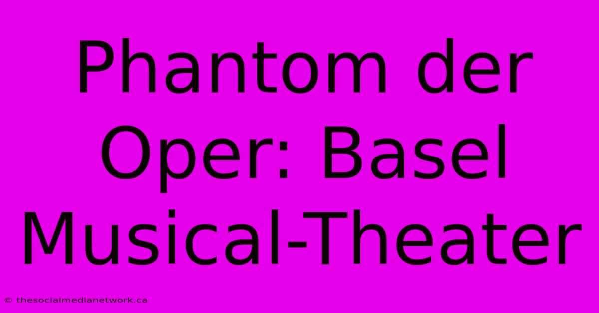 Phantom Der Oper: Basel Musical-Theater