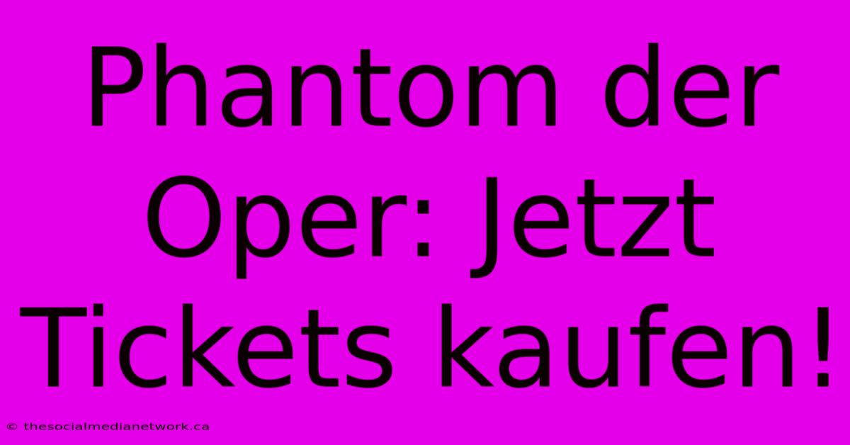 Phantom Der Oper: Jetzt Tickets Kaufen!