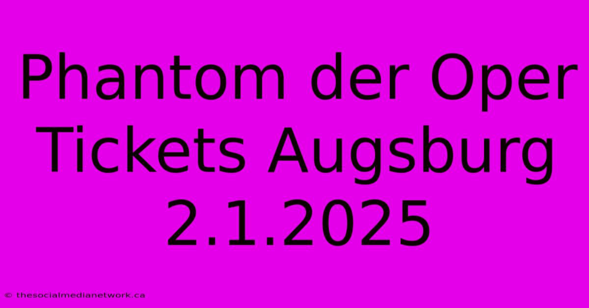 Phantom Der Oper Tickets Augsburg 2.1.2025