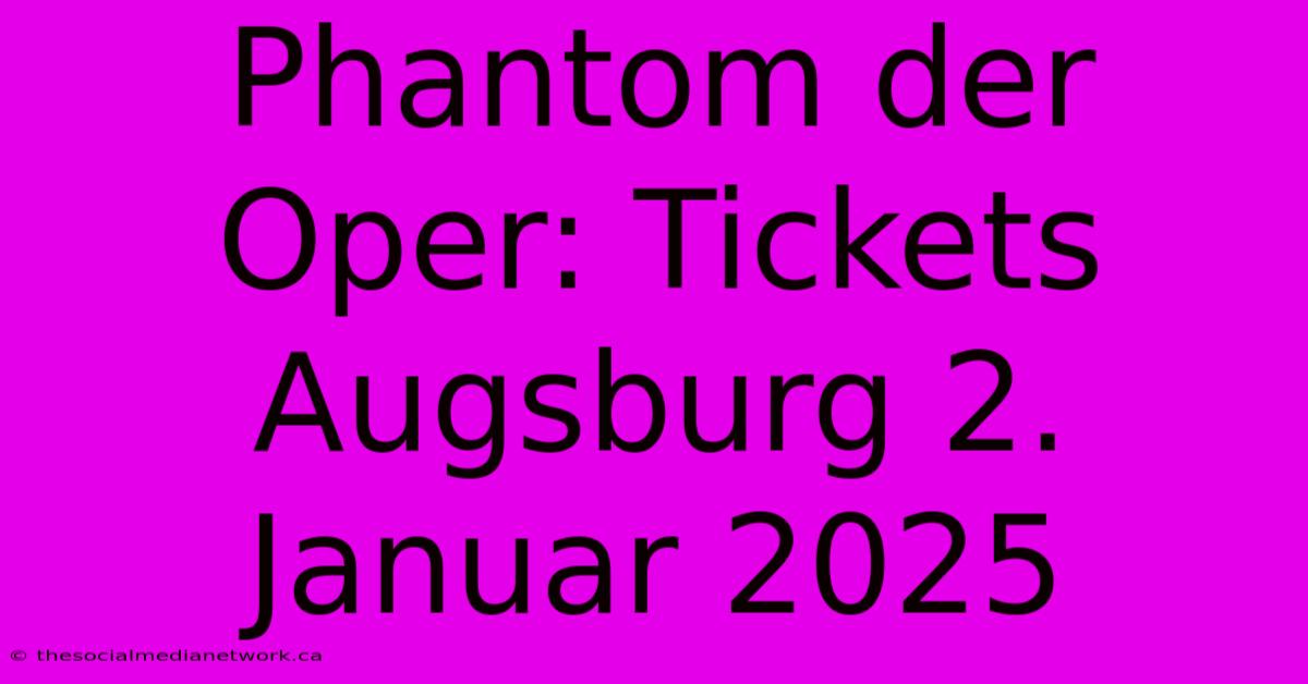 Phantom Der Oper: Tickets Augsburg 2. Januar 2025