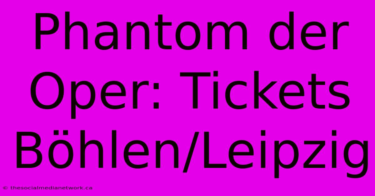 Phantom Der Oper: Tickets Böhlen/Leipzig