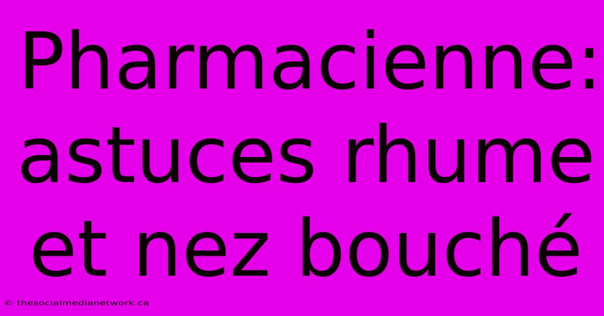 Pharmacienne: Astuces Rhume Et Nez Bouché