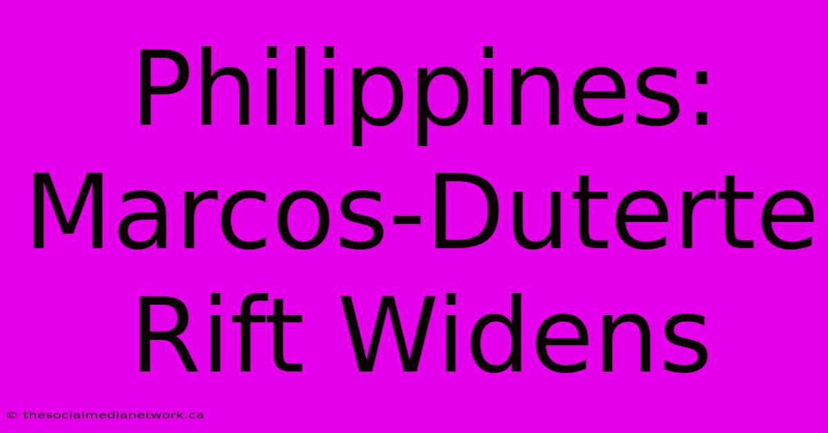 Philippines: Marcos-Duterte Rift Widens