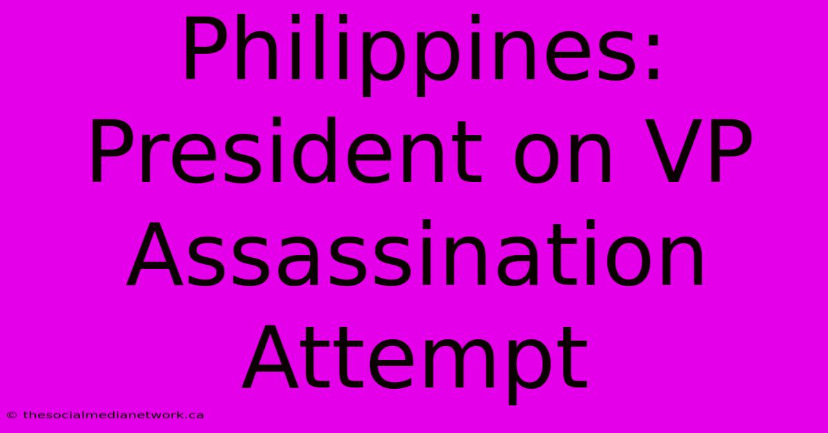 Philippines: President On VP Assassination Attempt