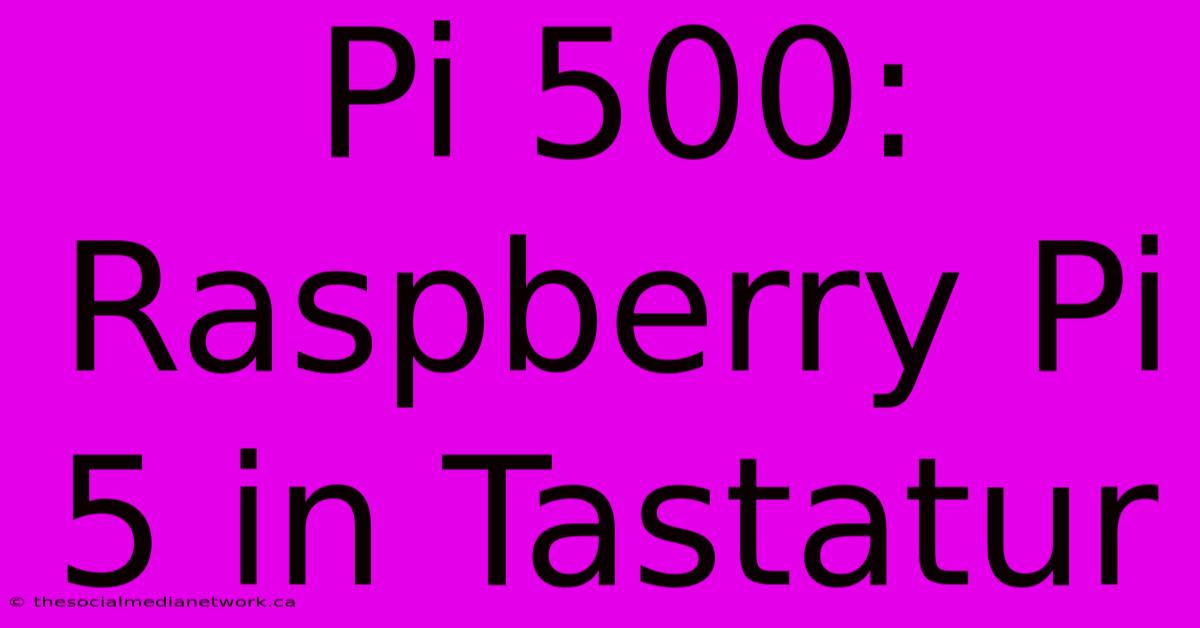 Pi 500: Raspberry Pi 5 In Tastatur