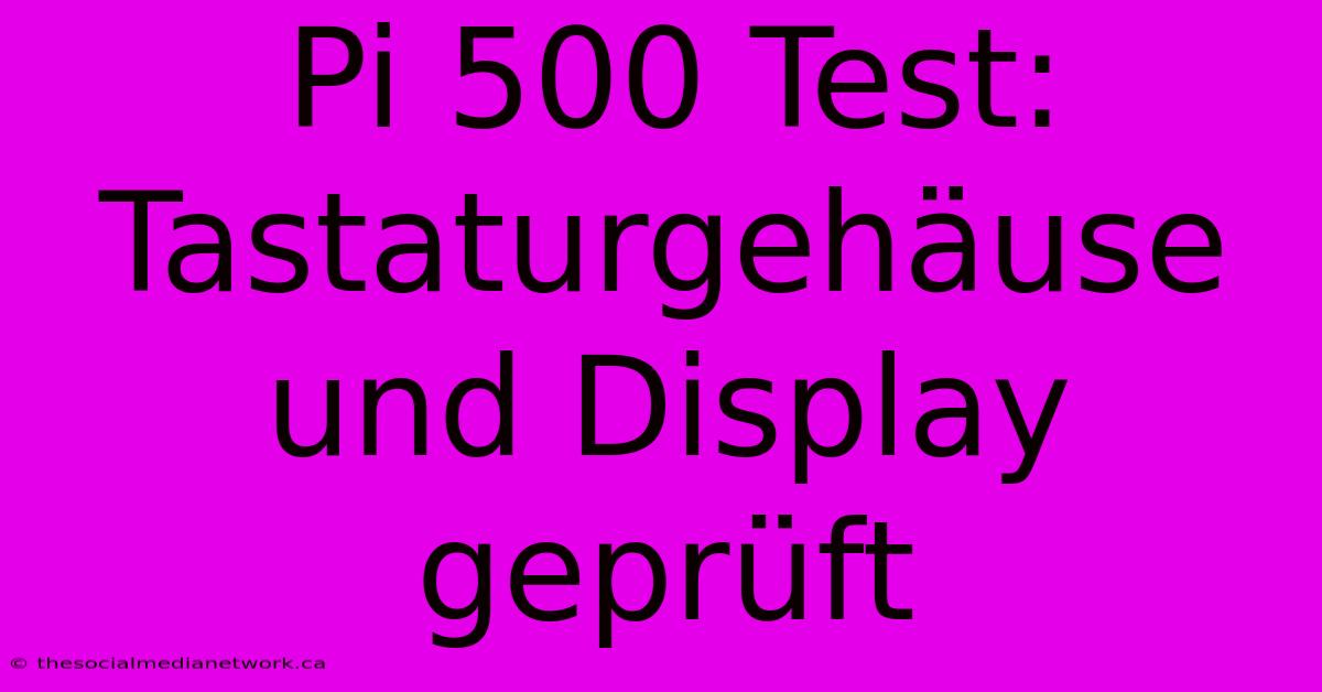 Pi 500 Test: Tastaturgehäuse Und Display Geprüft