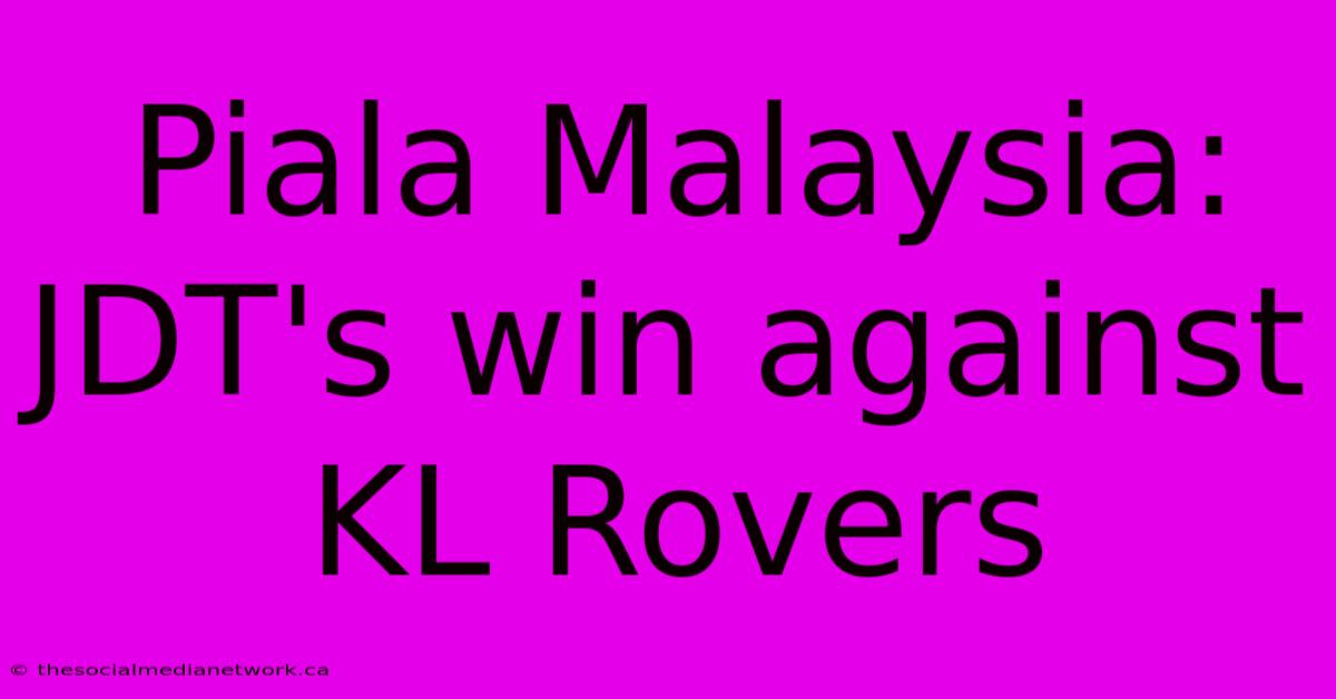 Piala Malaysia: JDT's Win Against KL Rovers