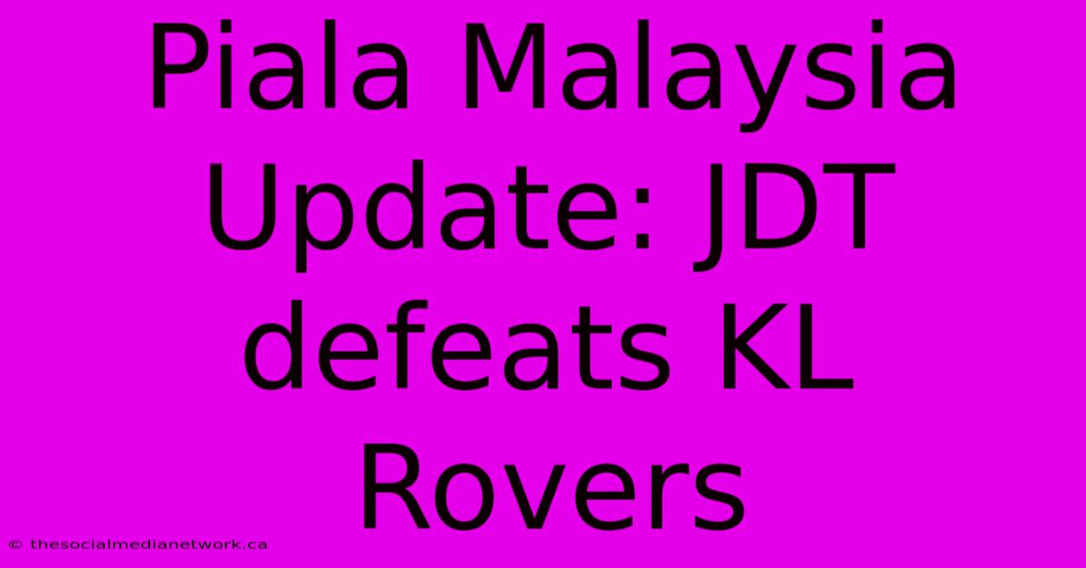 Piala Malaysia Update: JDT Defeats KL Rovers