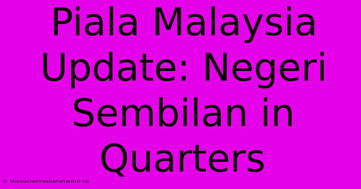 Piala Malaysia Update: Negeri Sembilan In Quarters