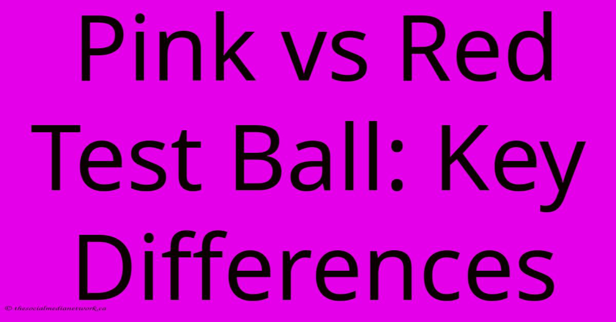 Pink Vs Red Test Ball: Key Differences Pink Vs Red Test Ball: Key Differences