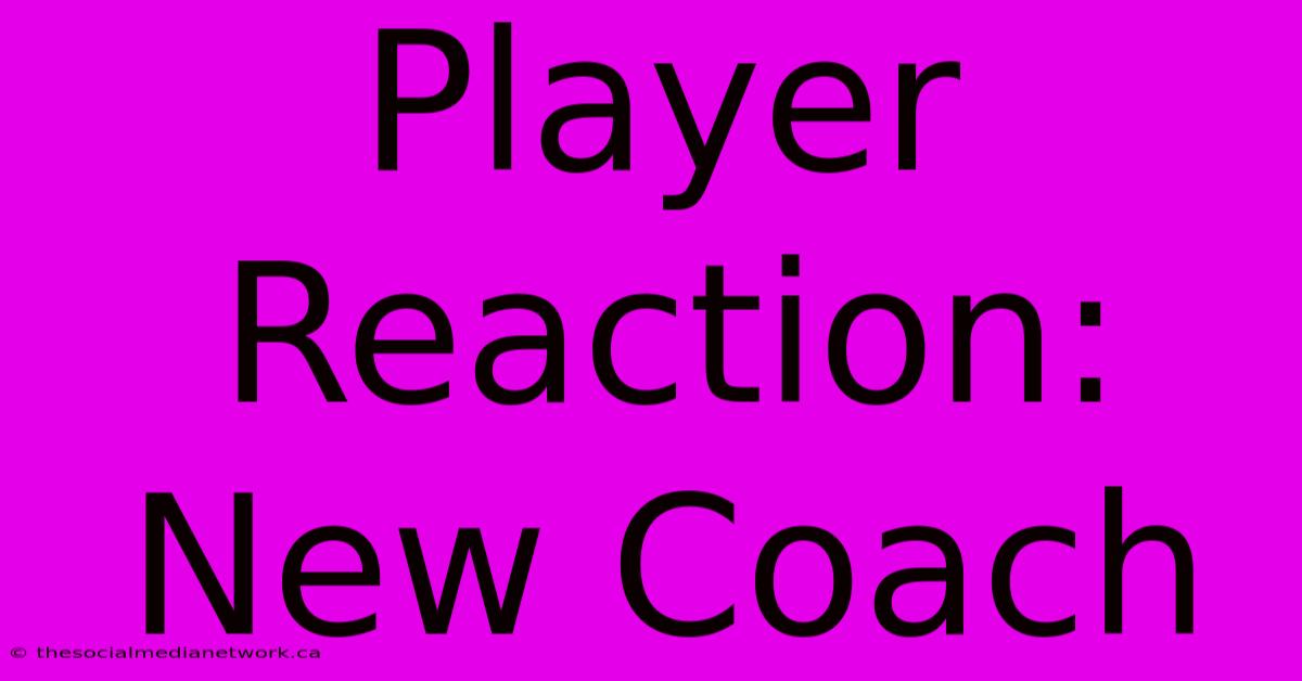 Player Reaction: New Coach