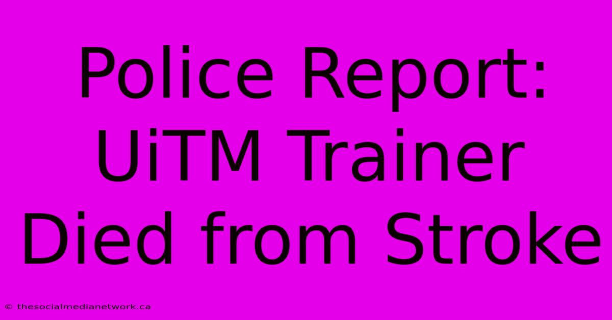 Police Report: UiTM Trainer Died From Stroke