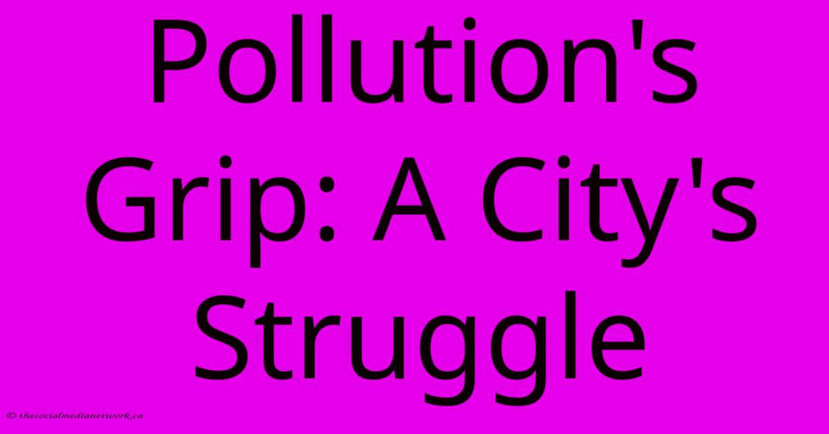 Pollution's Grip: A City's Struggle Pollution's Grip: A City's Struggle