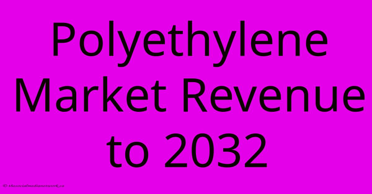Polyethylene Market Revenue To 2032 Polyethylene Market Revenue To 2032