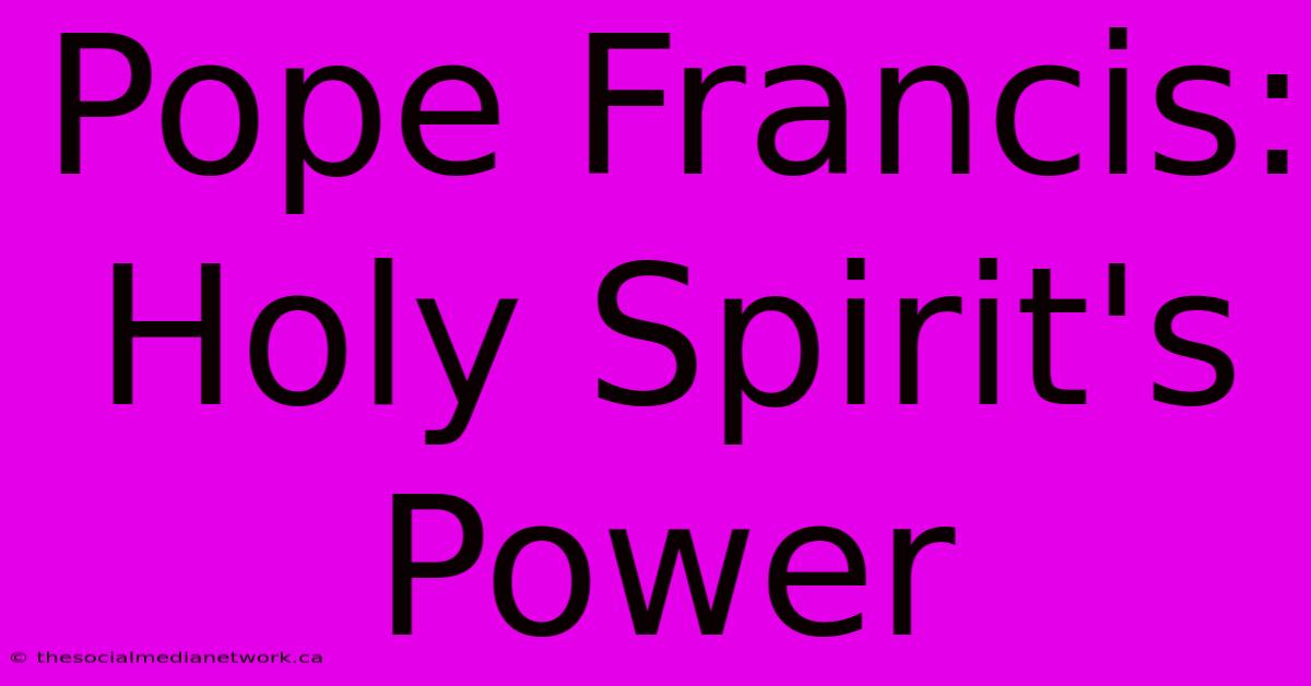 Pope Francis: Holy Spirit's Power