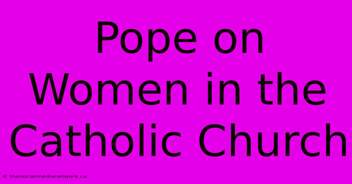 Pope On Women In The Catholic Church