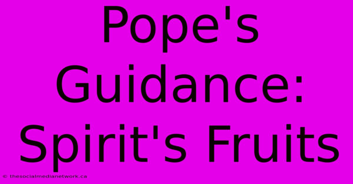 Pope's Guidance: Spirit's Fruits