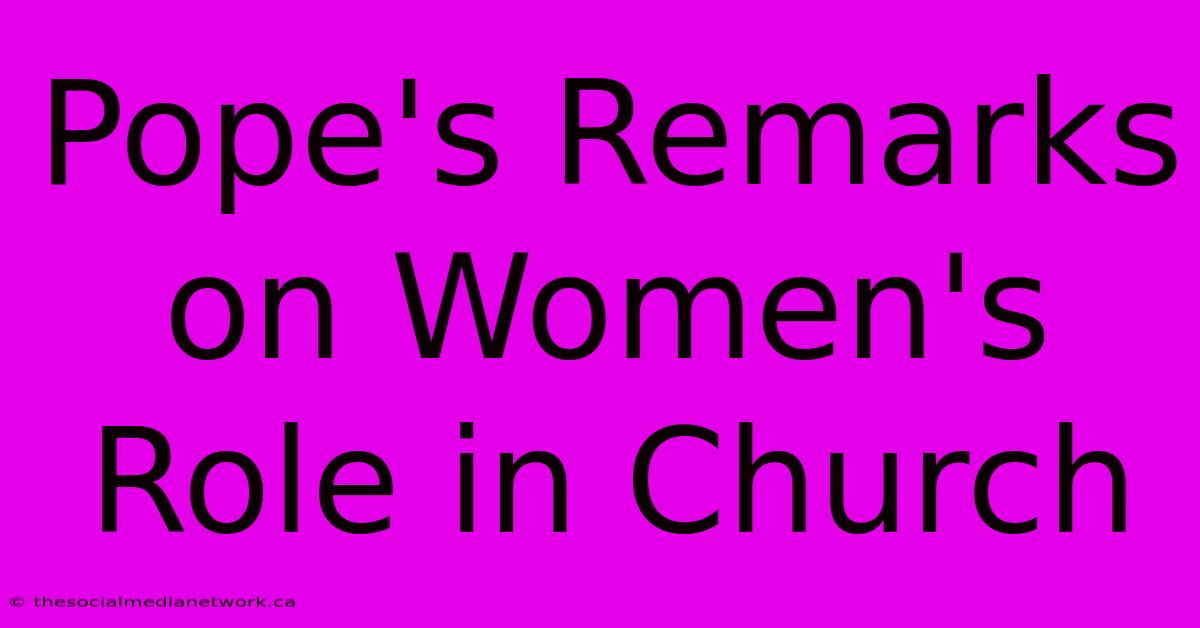 Pope's Remarks On Women's Role In Church