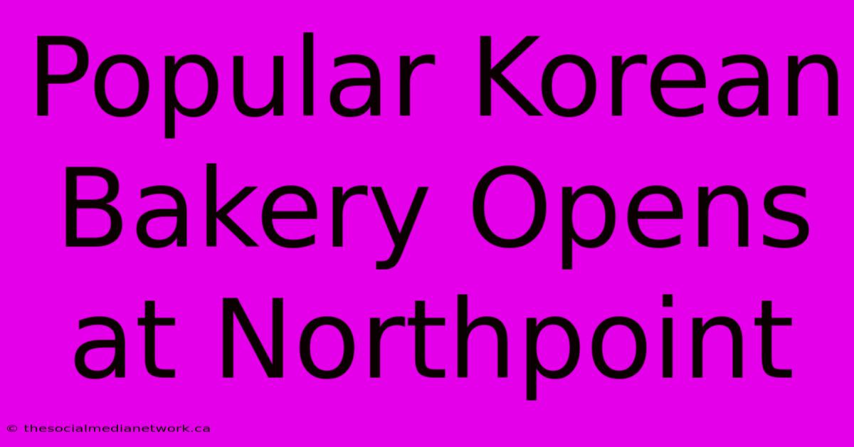 Popular Korean Bakery Opens At Northpoint