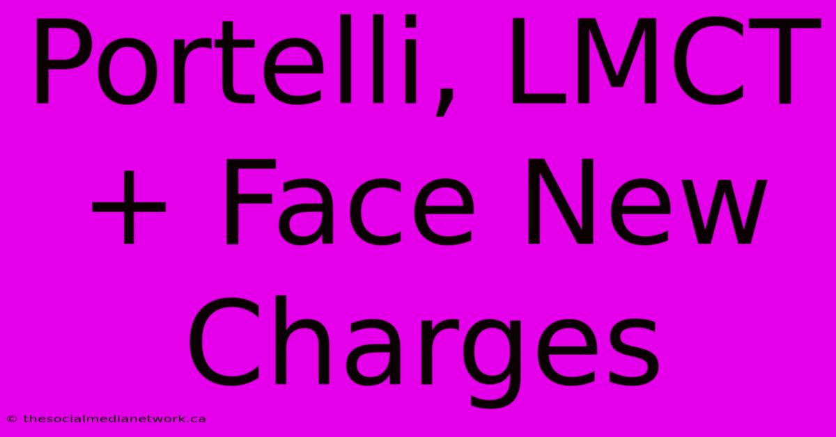 Portelli, LMCT+ Face New Charges