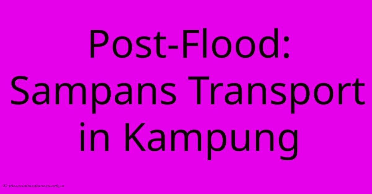 Post-Flood: Sampans Transport In Kampung Post-Flood: Sampans Transport In Kampung