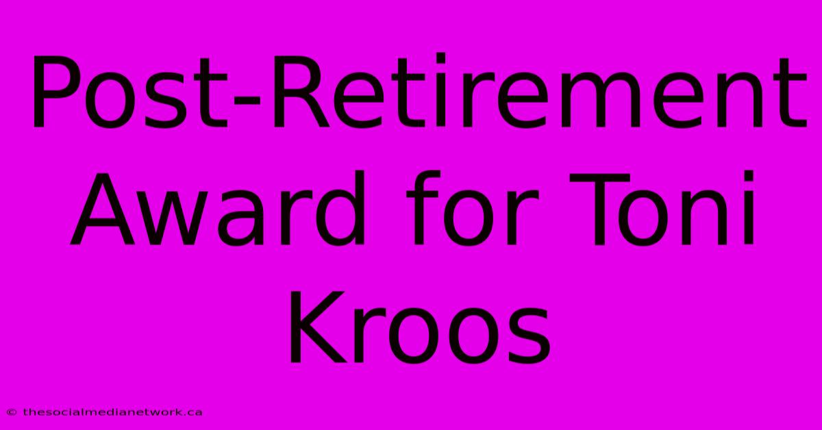 Post-Retirement Award For Toni Kroos