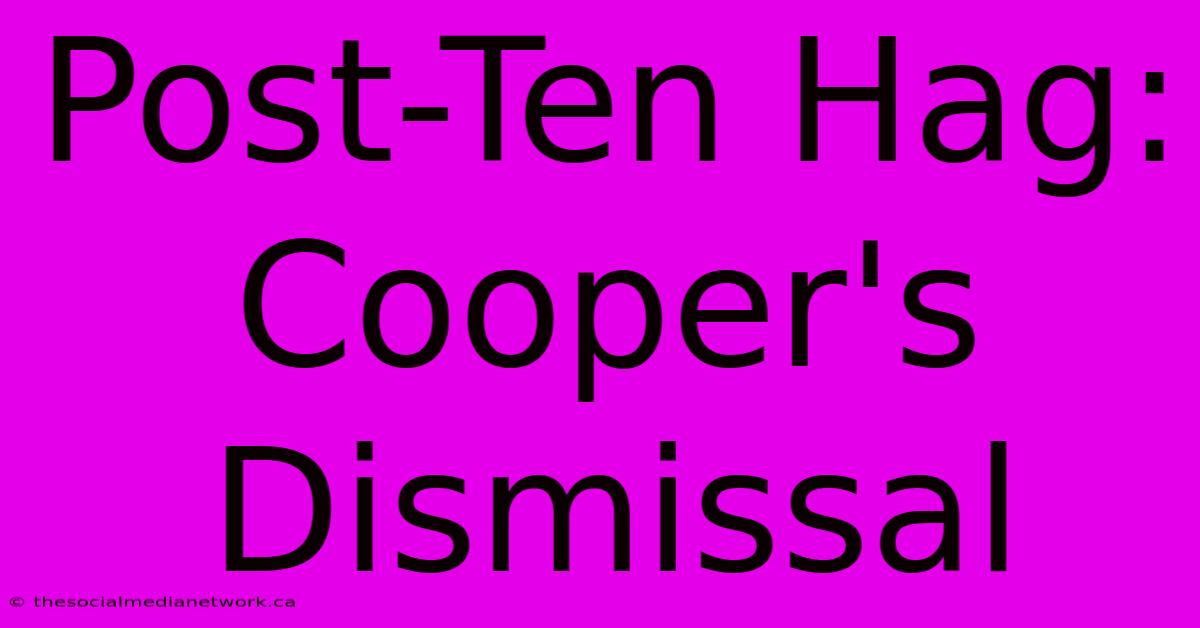 Post-Ten Hag: Cooper's Dismissal