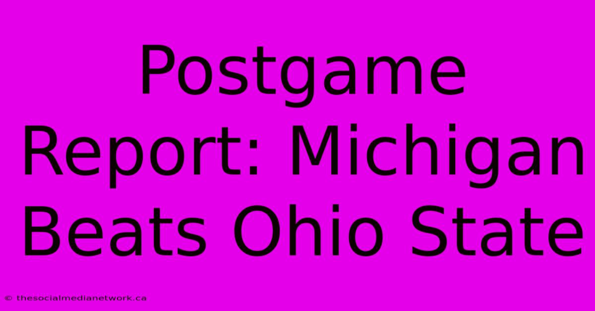 Postgame Report: Michigan Beats Ohio State