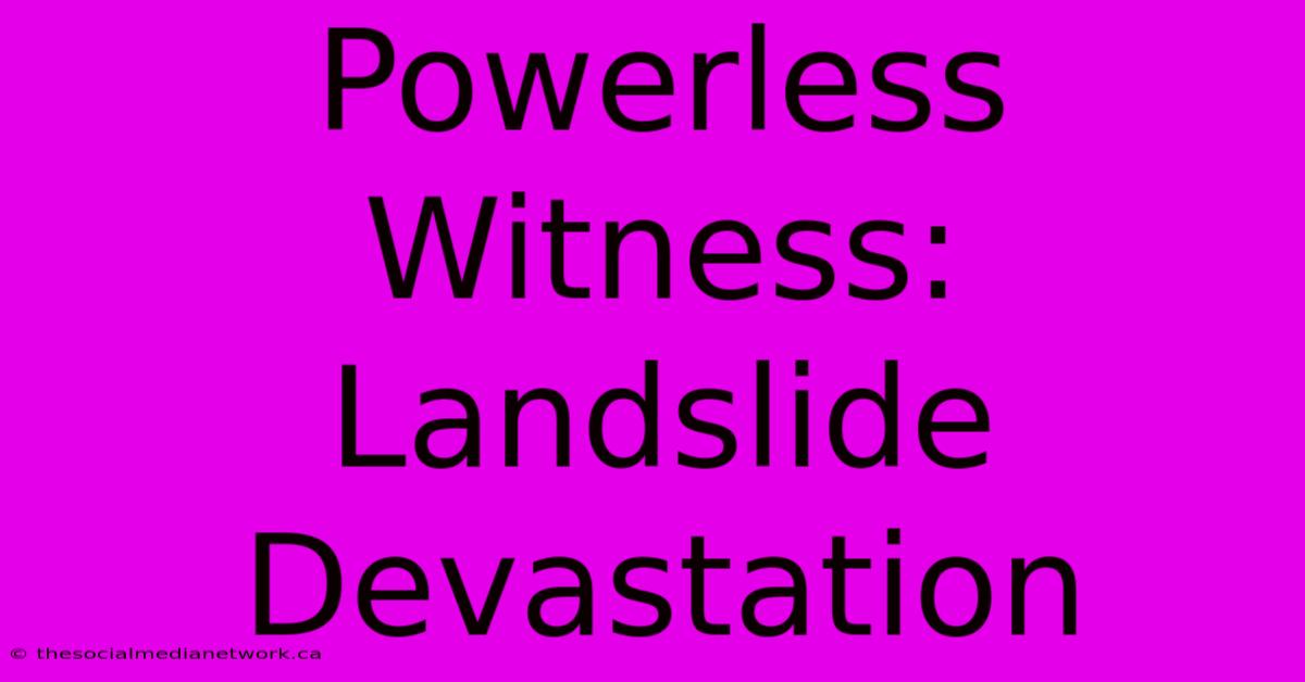 Powerless Witness: Landslide Devastation