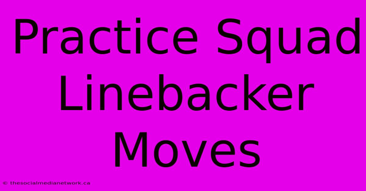 Practice Squad Linebacker Moves