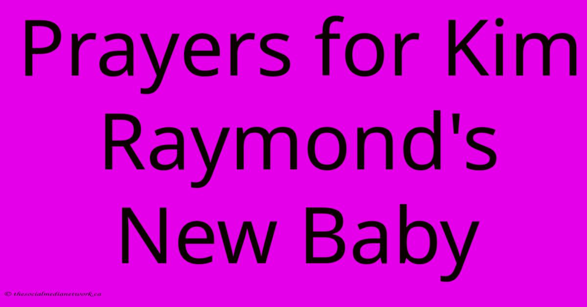 Prayers For Kim Raymond's New Baby Prayers For Kim Raymond's New Baby