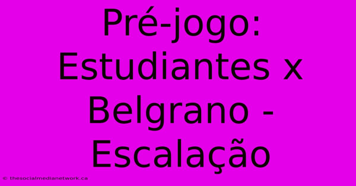 Pré-jogo: Estudiantes X Belgrano - Escalação