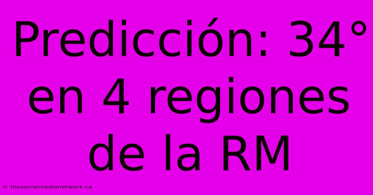 Predicción: 34° En 4 Regiones De La RM