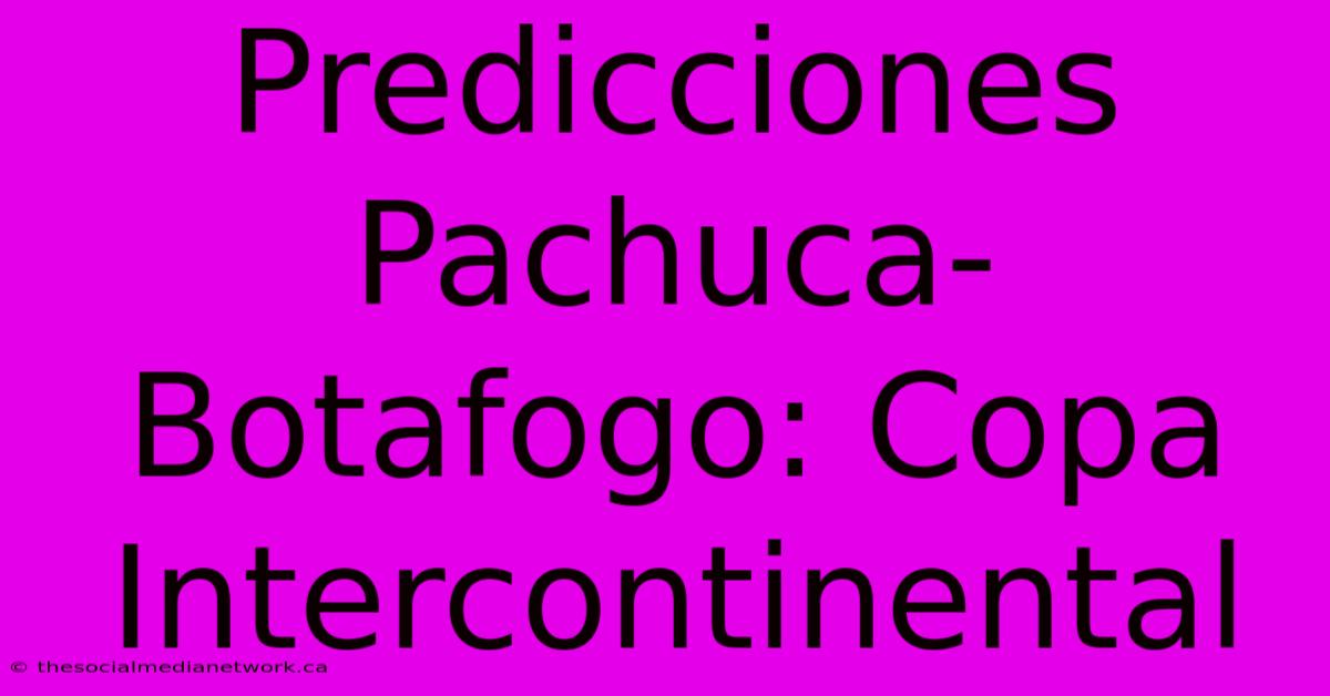 Predicciones Pachuca-Botafogo: Copa Intercontinental