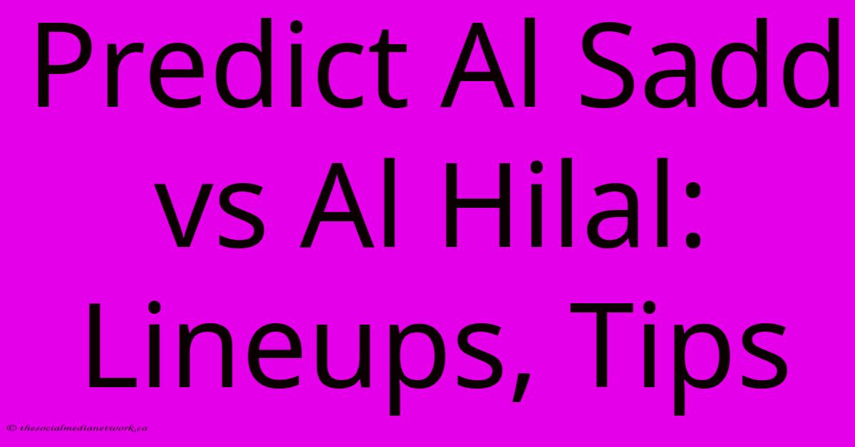 Predict Al Sadd Vs Al Hilal: Lineups, Tips Predict Al Sadd Vs Al Hilal: Lineups, Tips