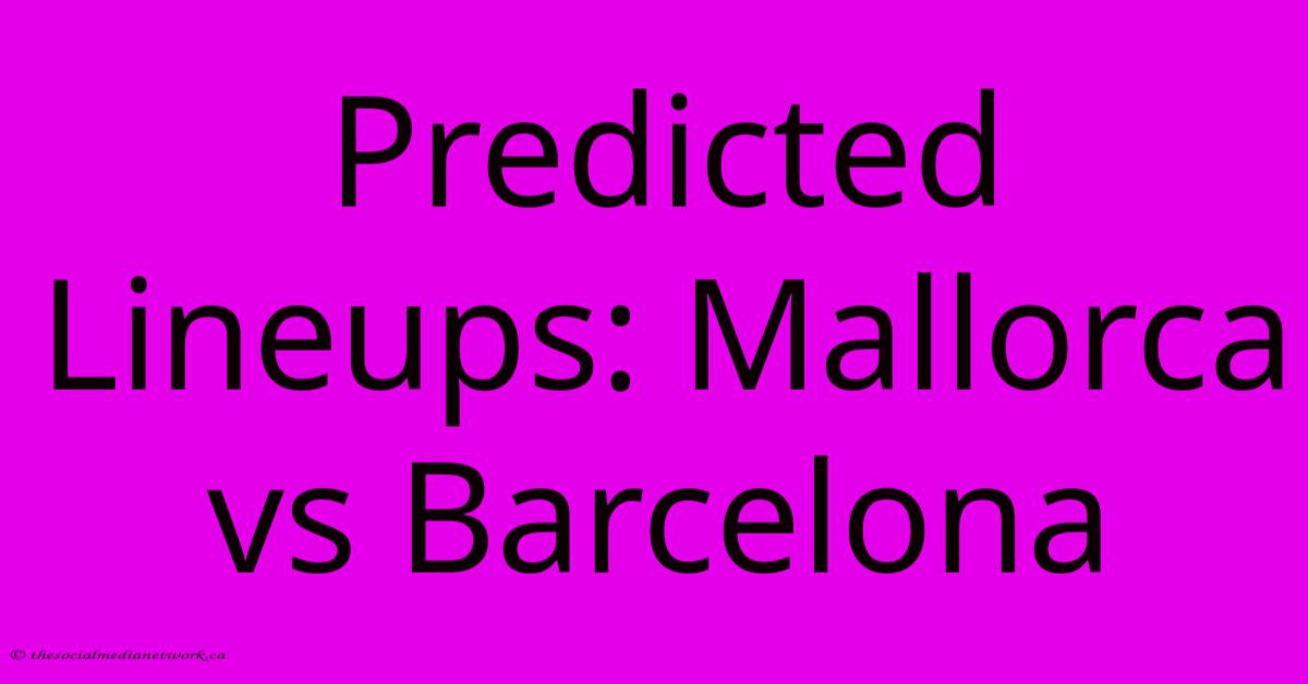 Predicted Lineups: Mallorca Vs Barcelona