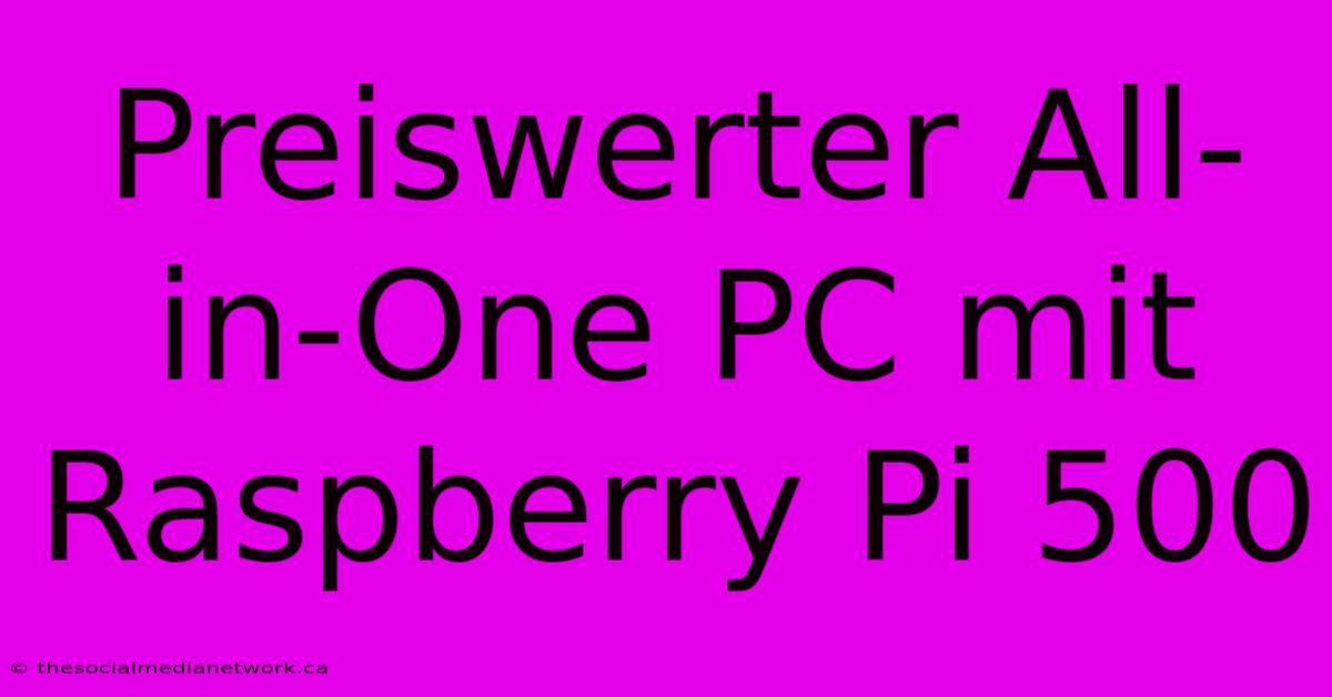 Preiswerter All-in-One PC Mit Raspberry Pi 500