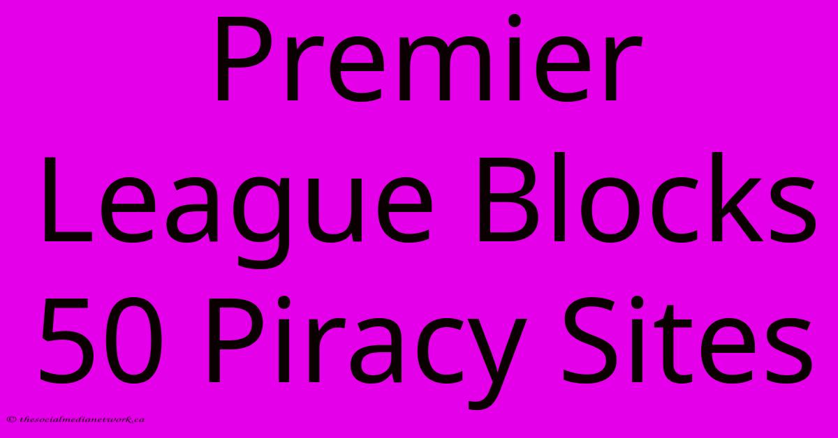 Premier League Blocks 50 Piracy Sites