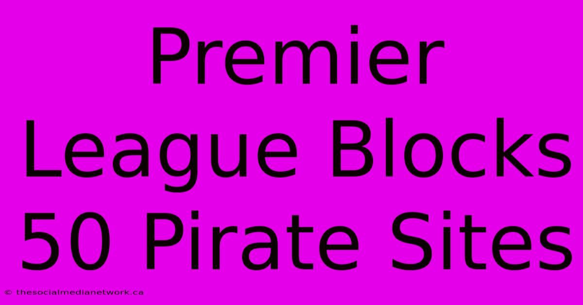 Premier League Blocks 50 Pirate Sites