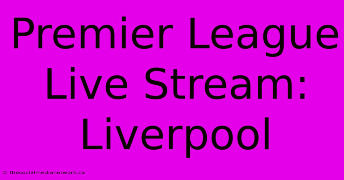 Premier League Live Stream: Liverpool