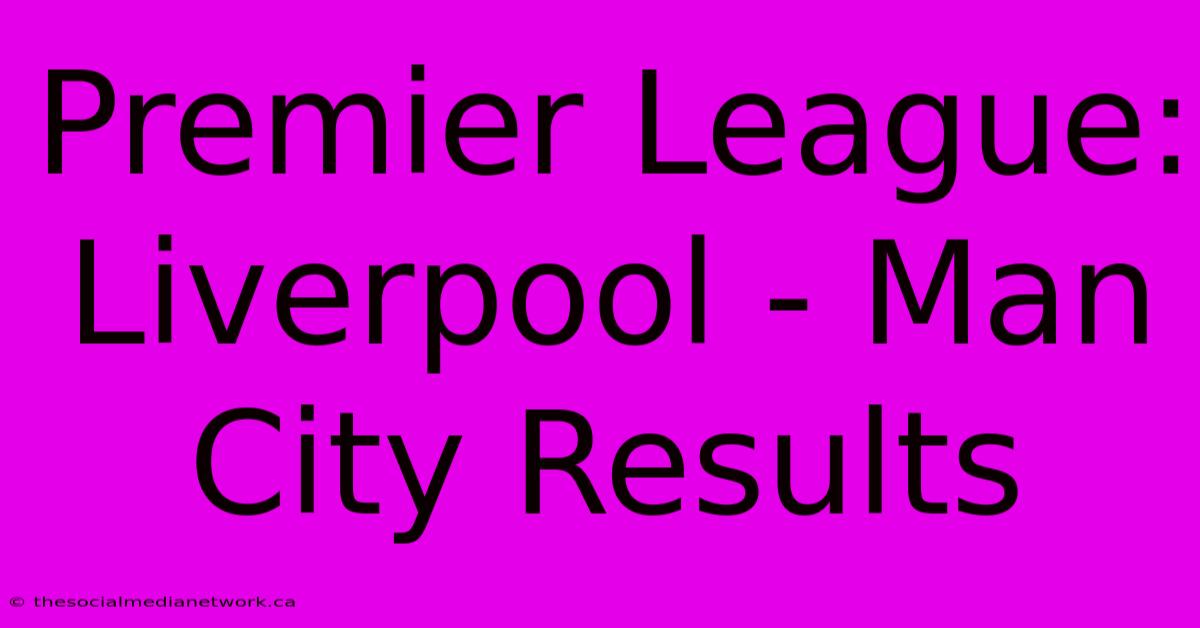 Premier League: Liverpool - Man City Results