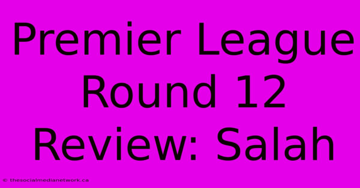 Premier League Round 12 Review: Salah