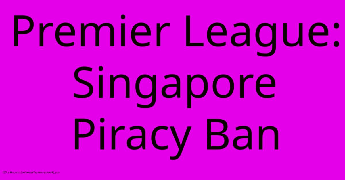 Premier League: Singapore Piracy Ban