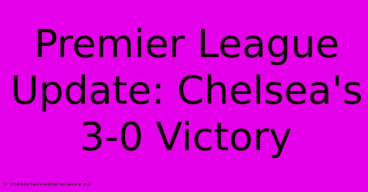 Premier League Update: Chelsea's 3-0 Victory