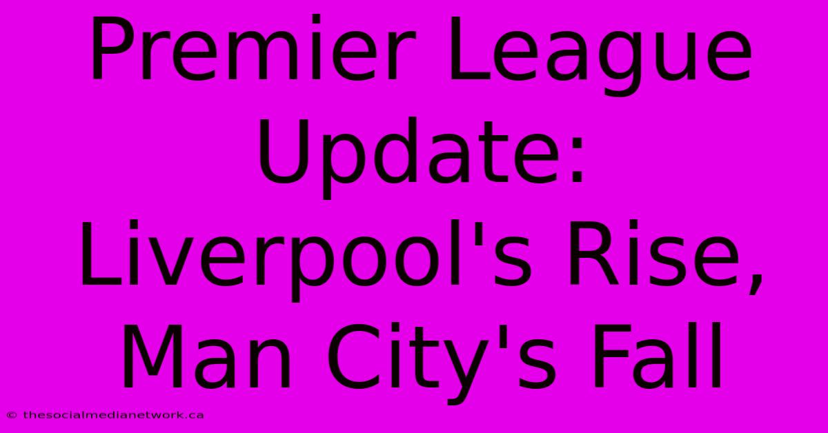 Premier League Update: Liverpool's Rise, Man City's Fall