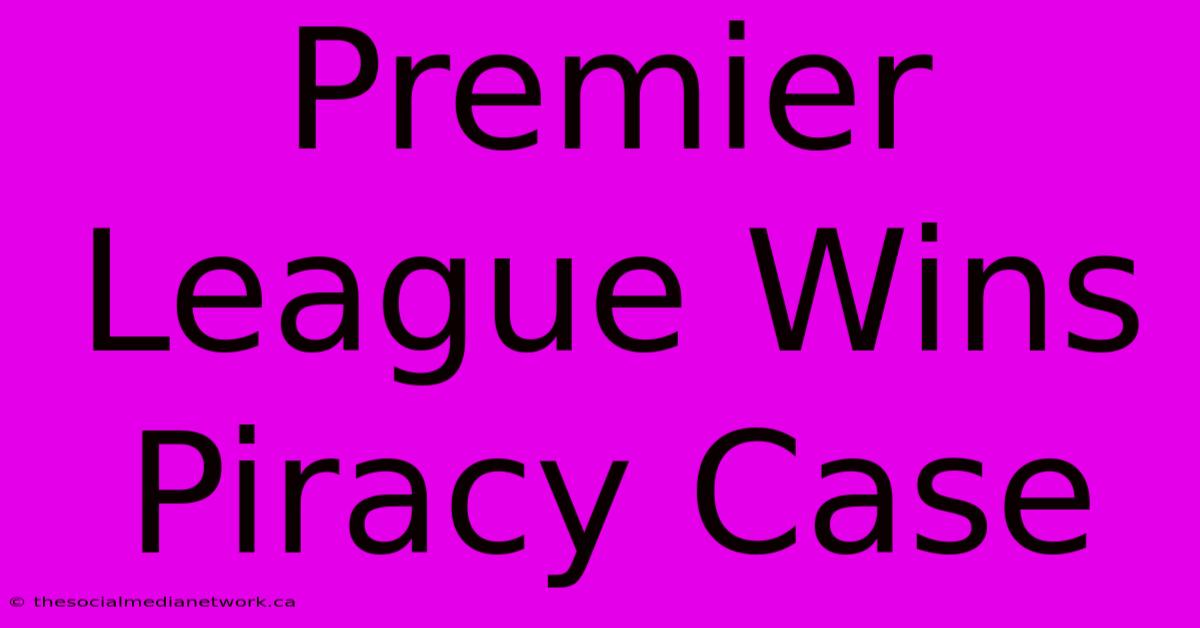 Premier League Wins Piracy Case