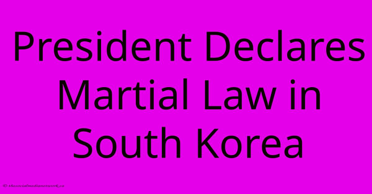 President Declares Martial Law In South Korea