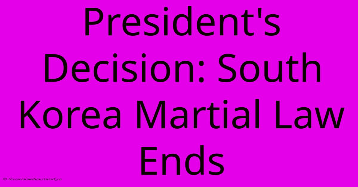 President's Decision: South Korea Martial Law Ends