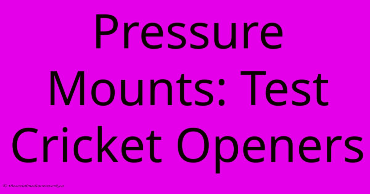 Pressure Mounts: Test Cricket Openers Pressure Mounts: Test Cricket Openers