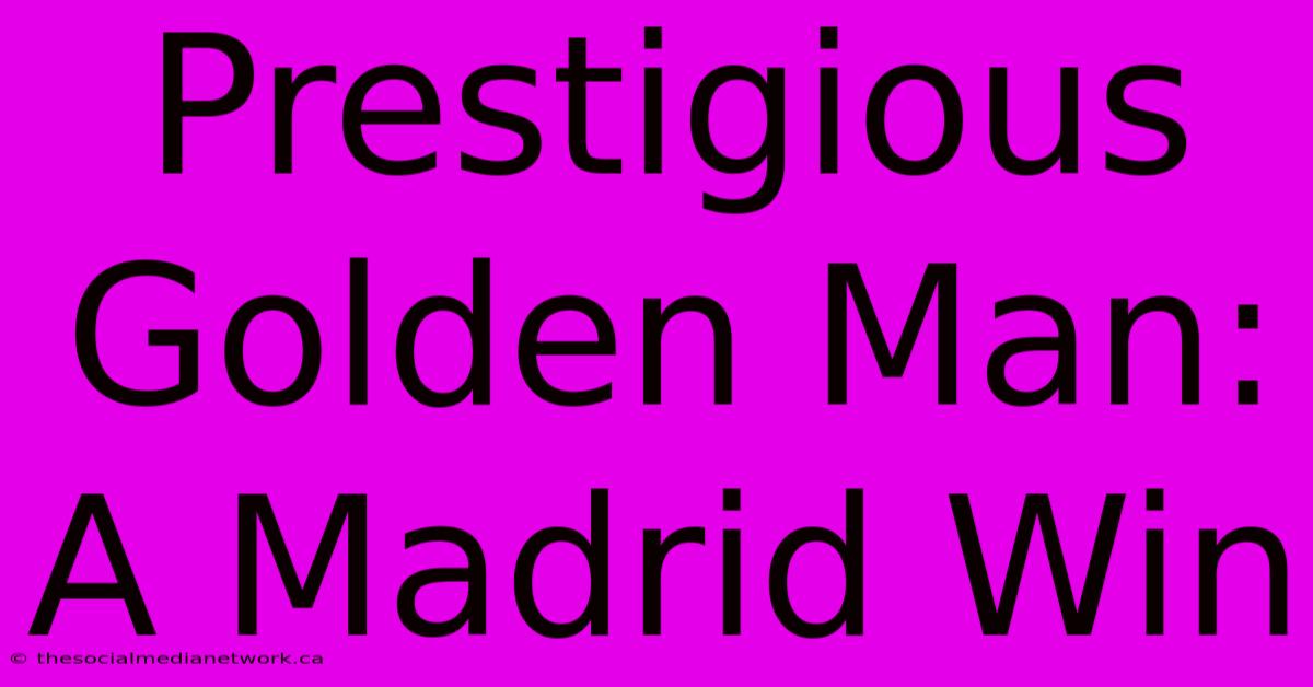 Prestigious Golden Man: A Madrid Win